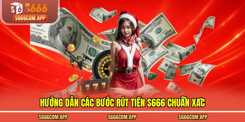 Hướng dẫn các bước rút tiền S666 chuẩn xác