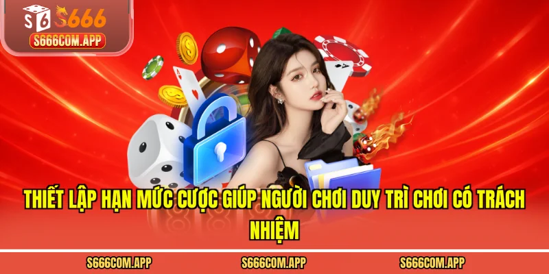 Thiết lập hạn mức cược giúp người chơi duy trì chơi có trách nhiệm